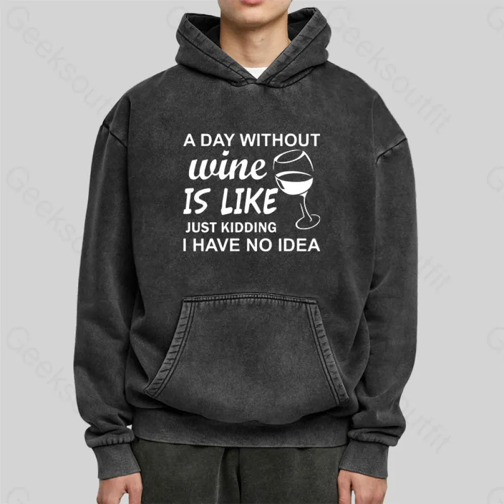 A Day Without Wine Is like Just Kidding I Have No idea Premium Washed Hoodie