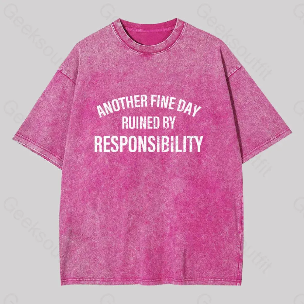 Another Fine Day Ruined By Responsibility Washed T-shirt