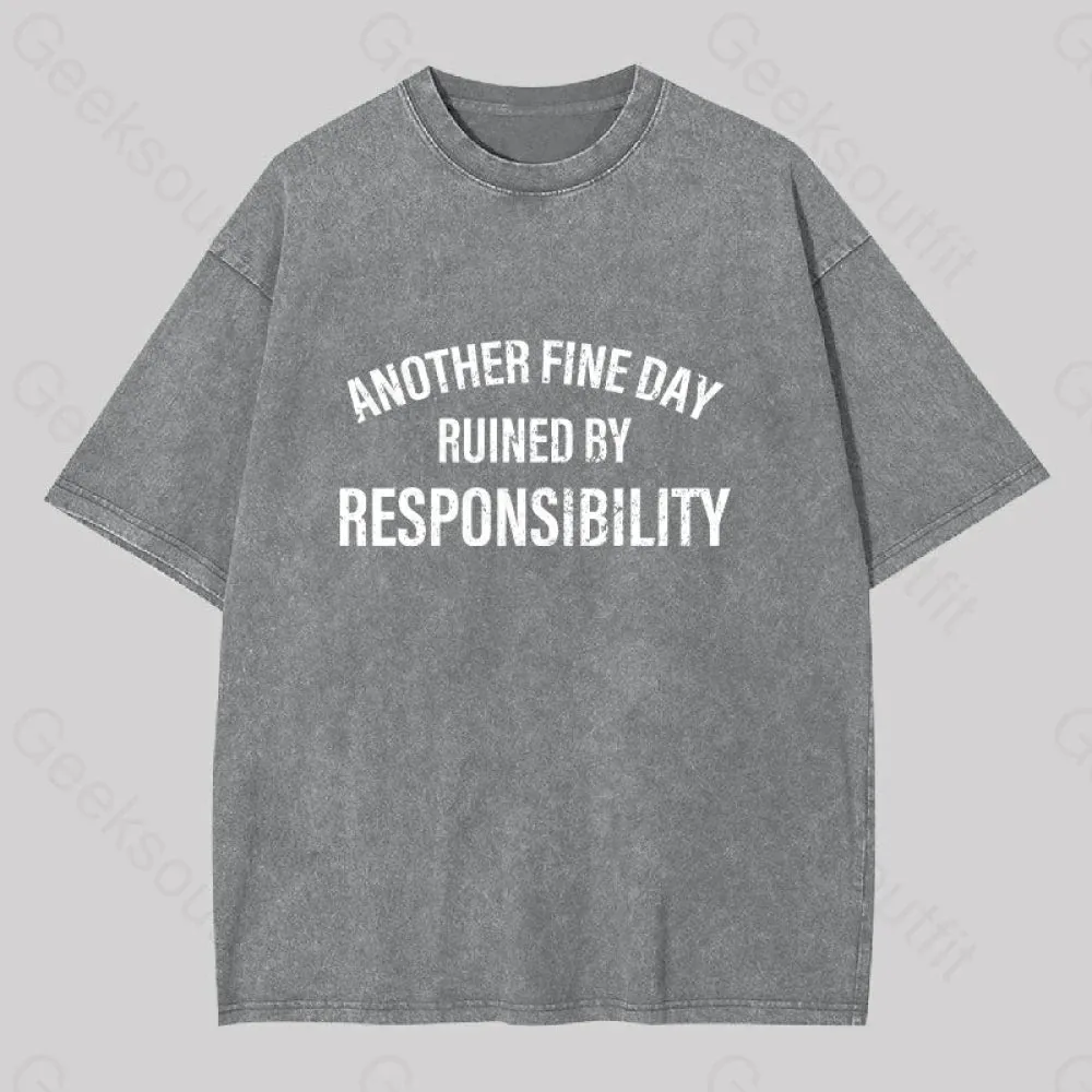 Another Fine Day Ruined By Responsibility Washed T-shirt